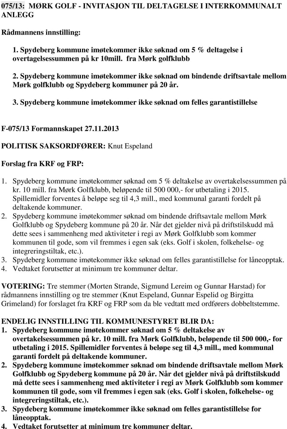 Spydeberg kommune imøtekommer ikke søknad om felles garantistillelse F-075/13 Formannskapet 27.11.2013 POLITISK SAKSORDFØRER: Knut Espeland Forslag fra KRF og FRP: 1.