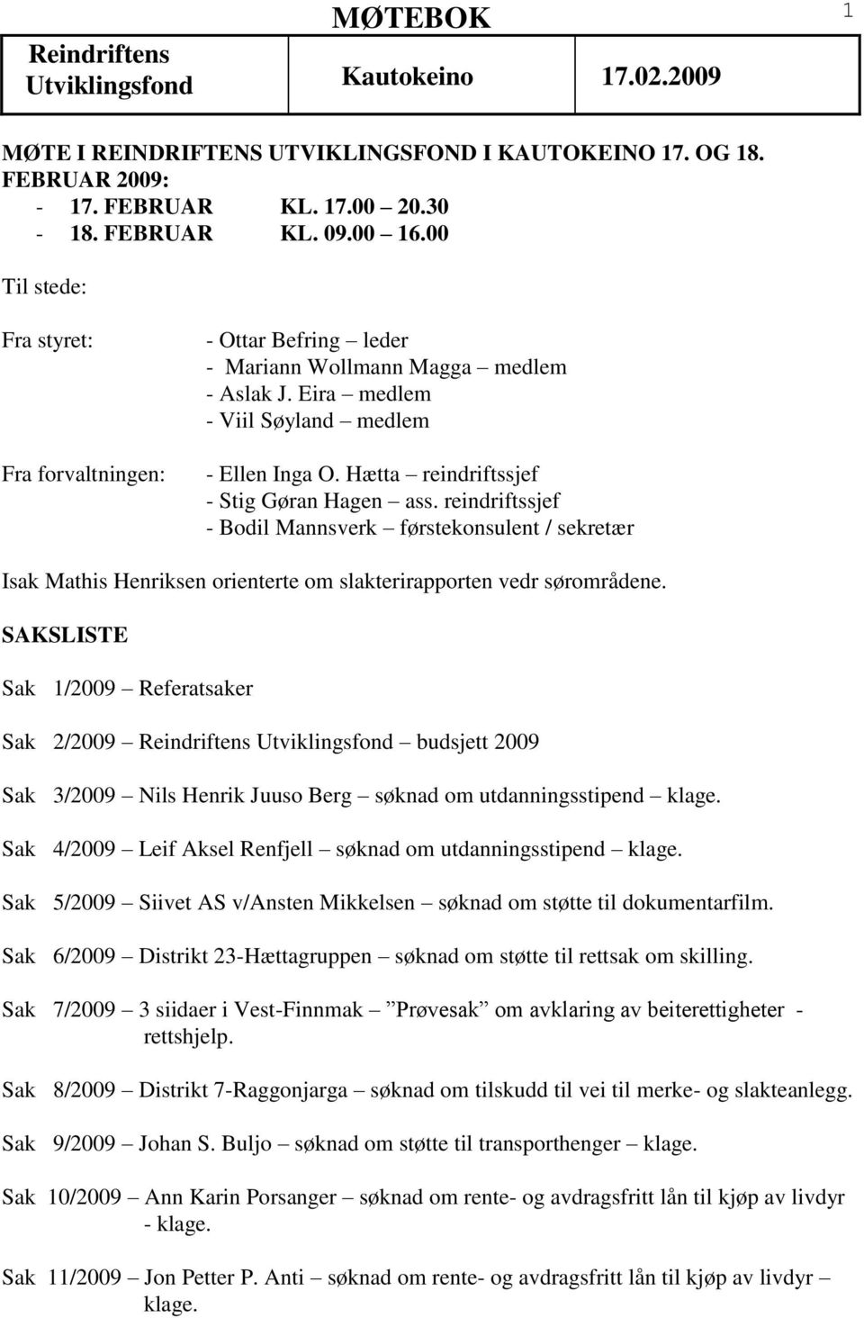 Hætta reindriftssjef - Stig Gøran Hagen ass. reindriftssjef - Bodil Mannsverk førstekonsulent / sekretær Isak Mathis Henriksen orienterte om slakterirapporten vedr sørområdene.