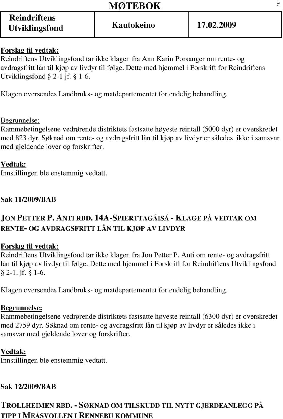 Søknad om rente- og avdragsfritt lån til kjøp av livdyr er således ikke i samsvar med gjeldende lover og forskrifter. Sak 11/2009/BAB JON PETTER P. ANTI RBD.