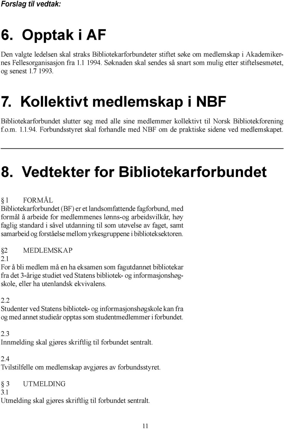 Kollektivt medlemskap i NBF Bibliotekarforbundet slutter seg med alle sine medlemmer kollektivt til Norsk Bibliotekforening f.o.m. 1.1.94.