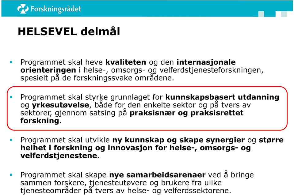 Programmet skal styrke grunnlaget for kunnskapsbasert utdanning og yrkesutøvelse, både for den enkelte sektor og på tvers av sektorer, gjennom satsing på praksisnær og