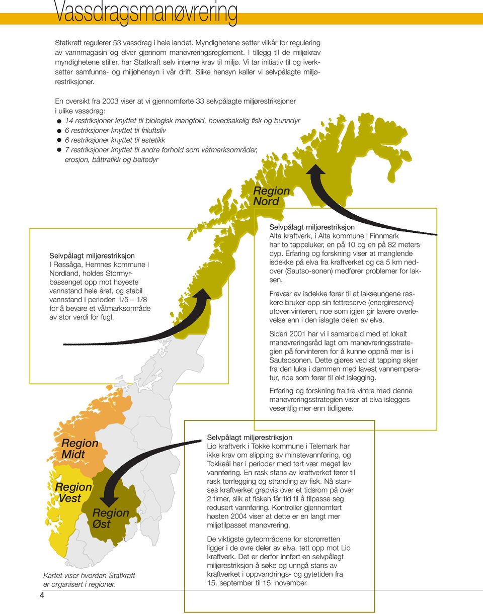 Slike hensyn kaller vi selvpålagte miljørestriksjoner.