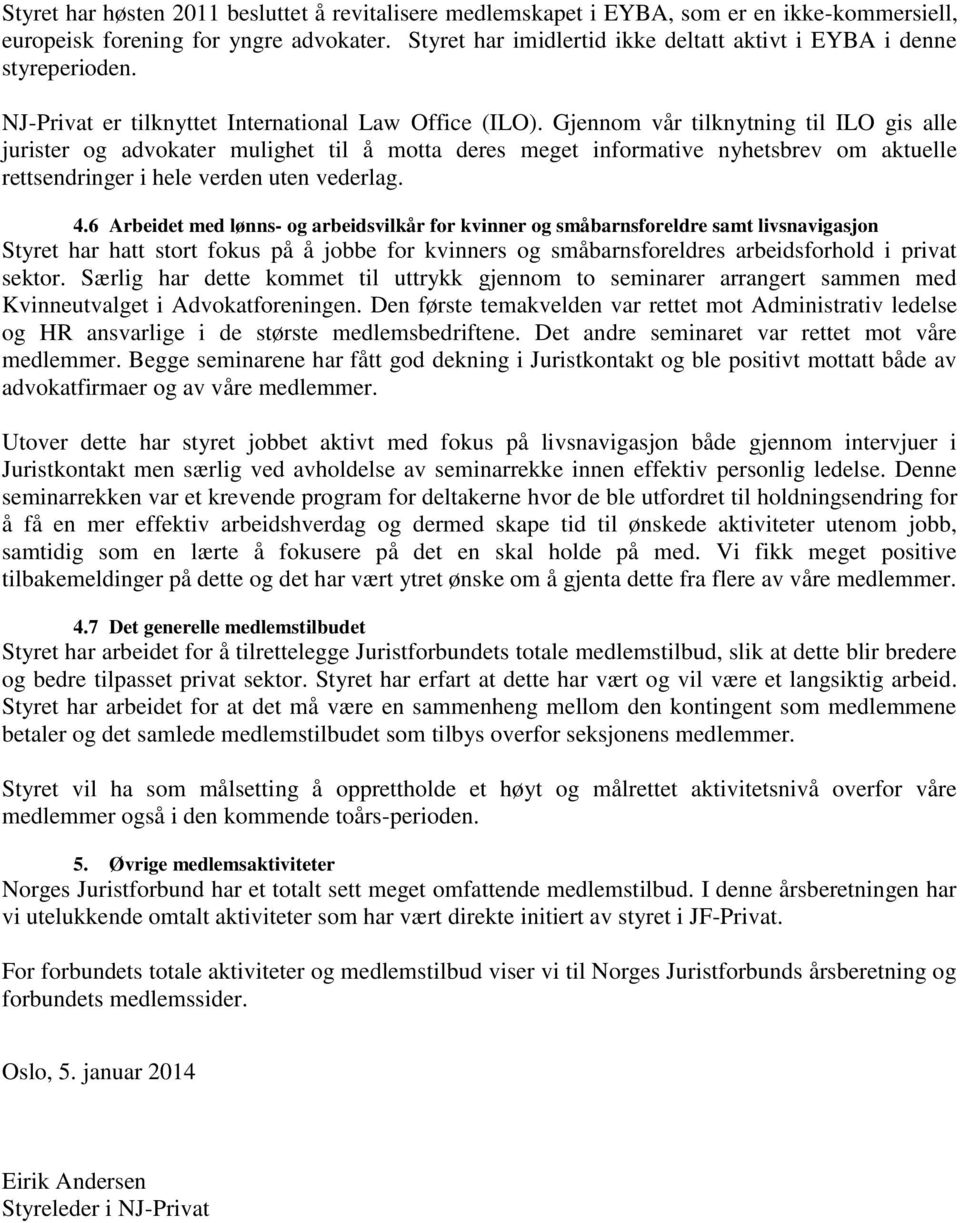 Gjennom vår tilknytning til ILO gis alle jurister og advokater mulighet til å motta deres meget informative nyhetsbrev om aktuelle rettsendringer i hele verden uten vederlag. 4.