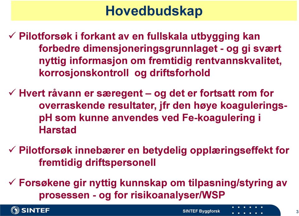 resultater, jfr den høye koaguleringsph som kunne anvendes ved Fe-koagulering i Harstad Pilotforsøk innebærer en betydelig