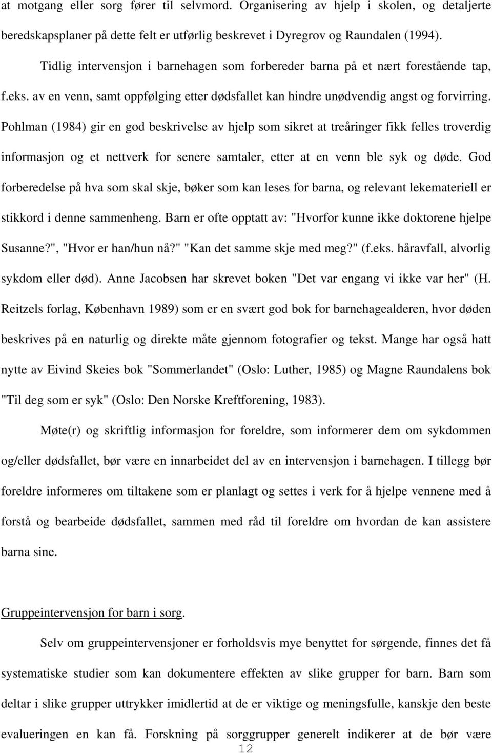 Pohlman (1984) gir en god beskrivelse av hjelp som sikret at treåringer fikk felles troverdig informasjon og et nettverk for senere samtaler, etter at en venn ble syk og døde.