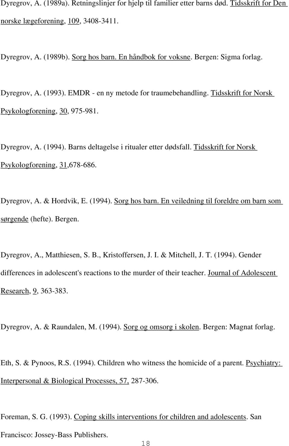Barns deltagelse i ritualer etter dødsfall. Tidsskrift for Norsk Psykologforening, 31,678-686. Dyregrov, A. & Hordvik, E. (1994). Sorg hos barn.