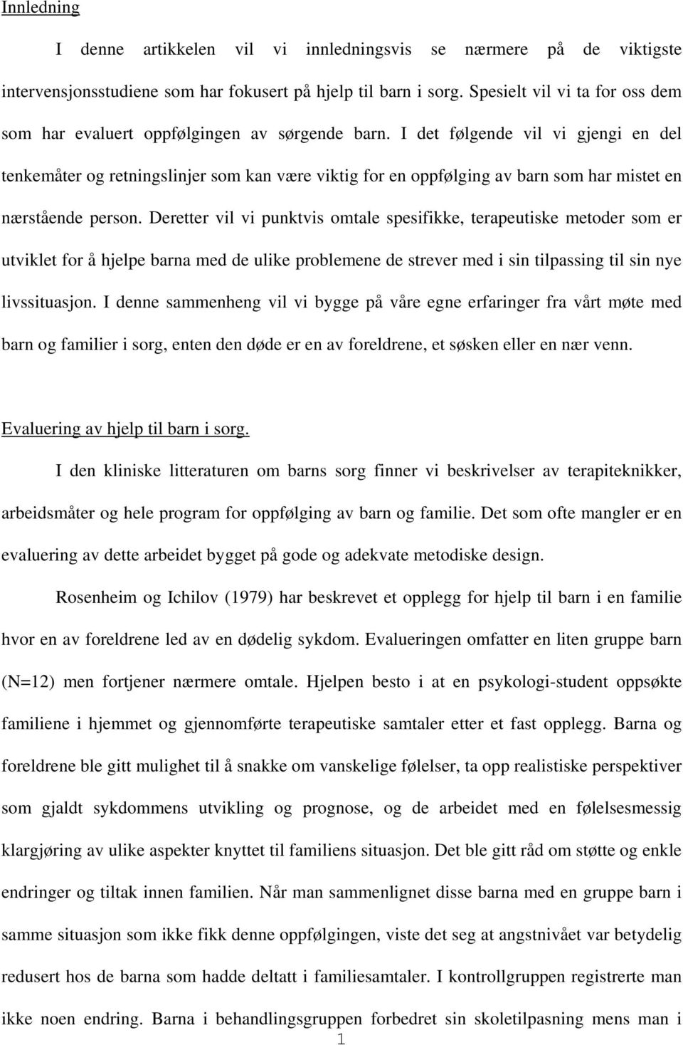 I det følgende vil vi gjengi en del tenkemåter og retningslinjer som kan være viktig for en oppfølging av barn som har mistet en nærstående person.