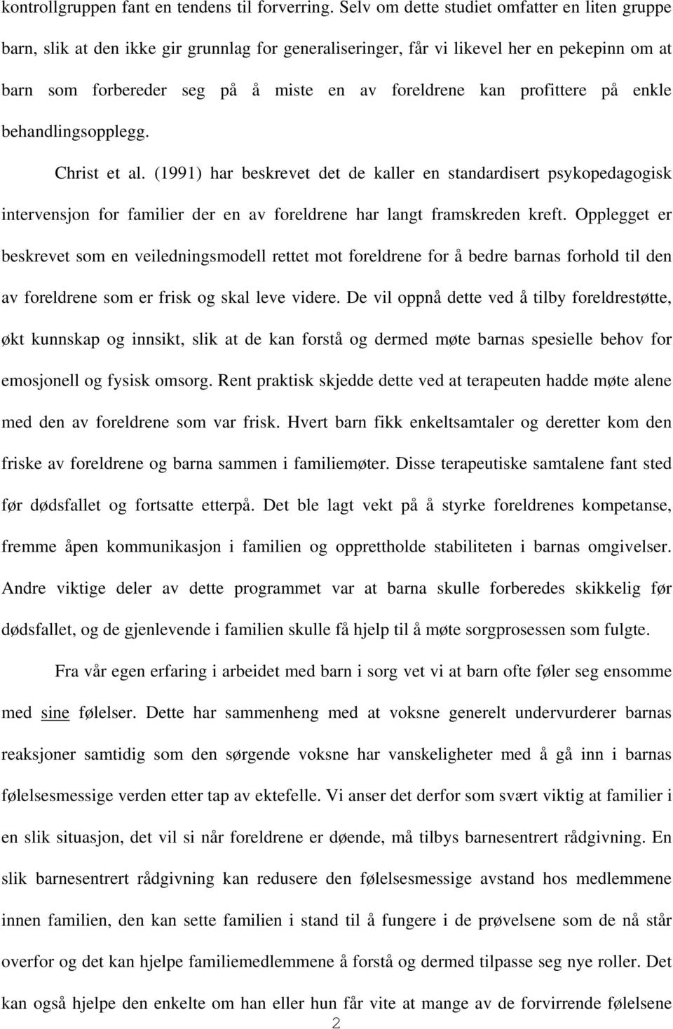 profittere på enkle behandlingsopplegg. Christ et al. (1991) har beskrevet det de kaller en standardisert psykopedagogisk intervensjon for familier der en av foreldrene har langt framskreden kreft.