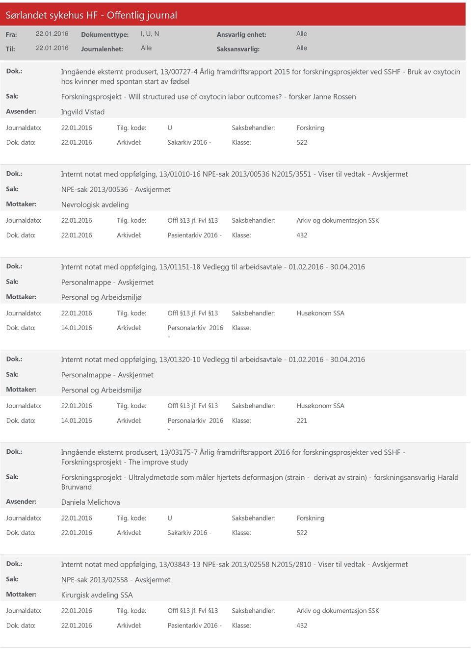 forsker Janne Rossen Ingvild Vistad Forskning 522 Internt notat med oppfølging, 13/0101016 NPEsak 2013/00536 N2015/3551 Viser til vedtak NPEsak 2013/00536 Nevrologisk avdeling Dok.