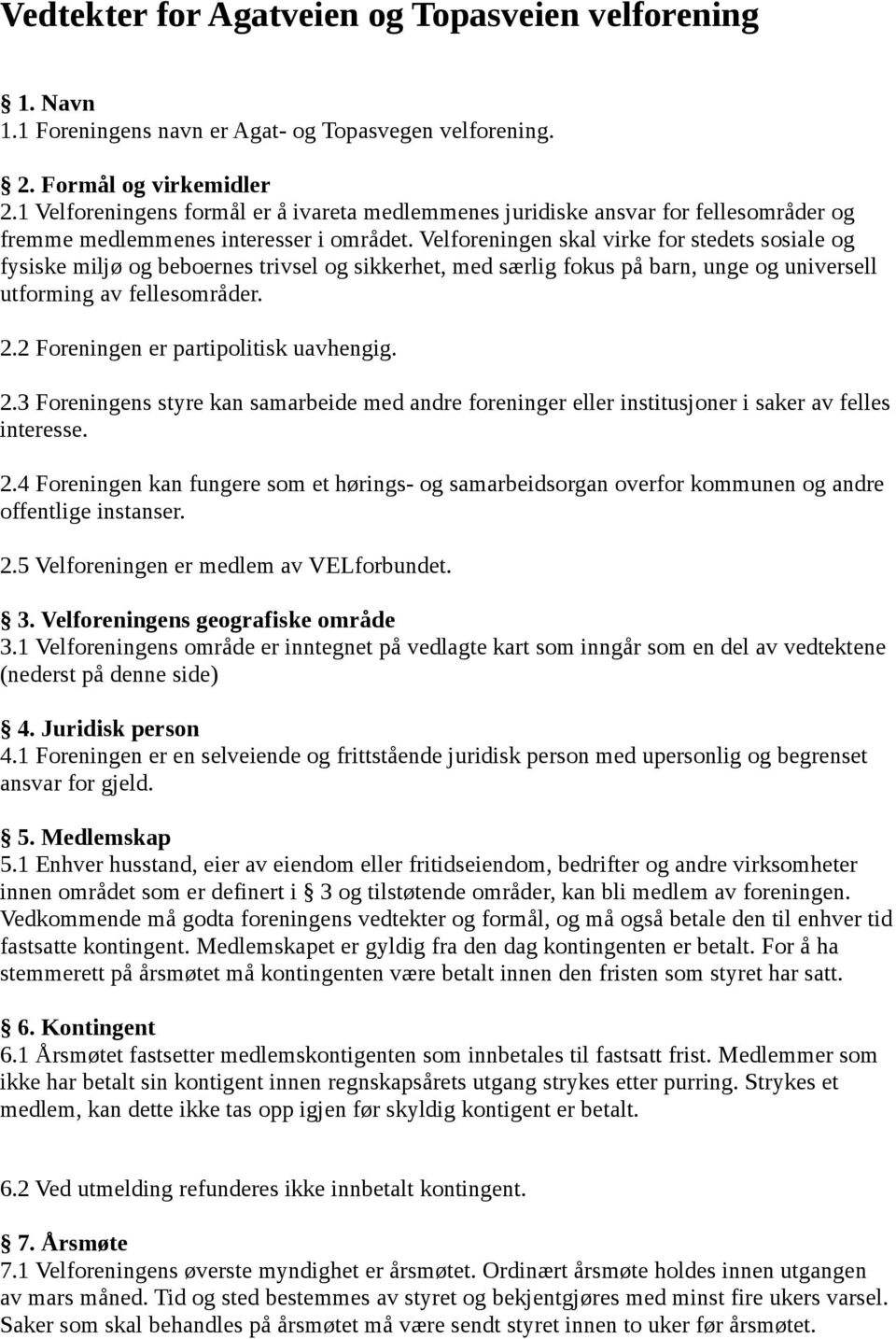 Velforeningen skal virke for stedets sosiale og fysiske miljø og beboernes trivsel og sikkerhet, med særlig fokus på barn, unge og universell utforming av fellesområder. 2.