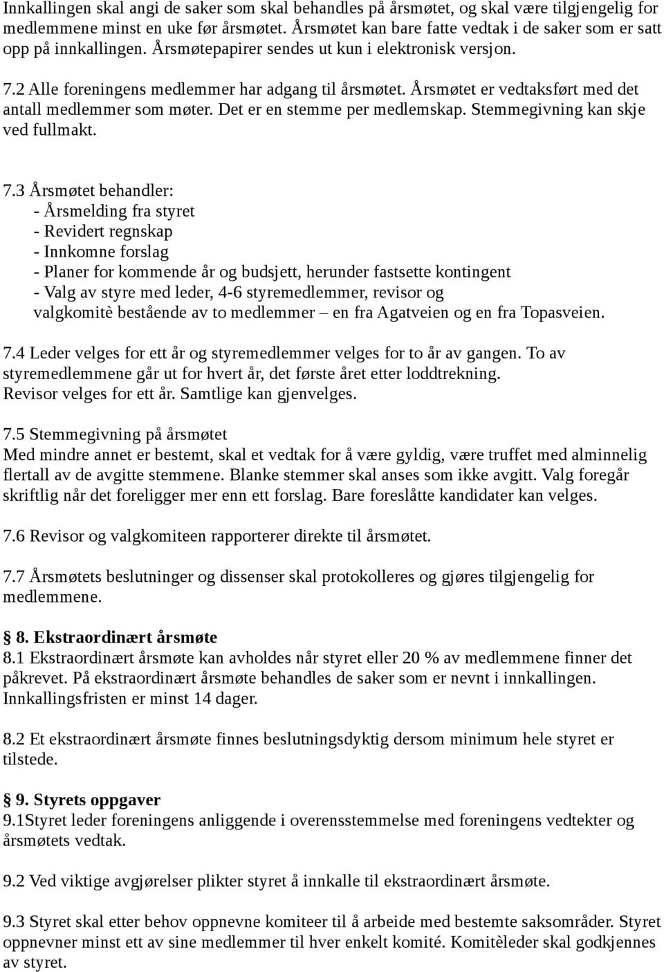 Årsmøtet er vedtaksført med det antall medlemmer som møter. Det er en stemme per medlemskap. Stemmegivning kan skje ved fullmakt. 7.