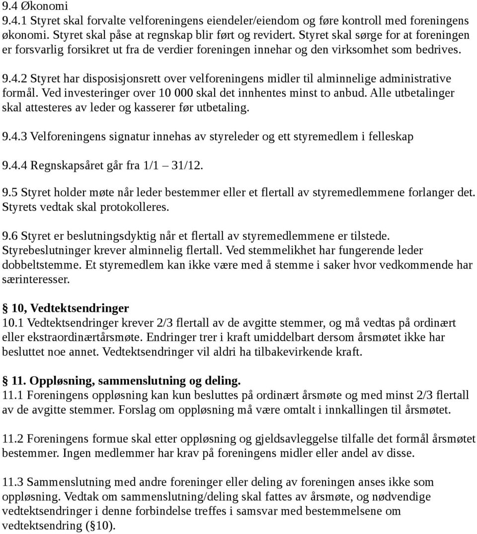 2 Styret har disposisjonsrett over velforeningens midler til alminnelige administrative formål. Ved investeringer over 10 000 skal det innhentes minst to anbud.