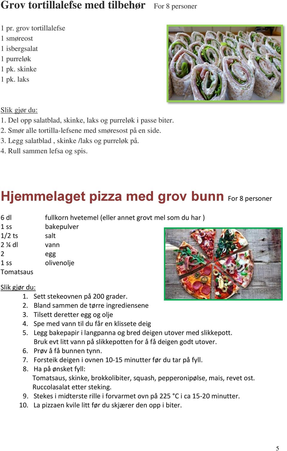 Hjemmelaget pizza med grov bunn For 8 personer 6 dl fullkorn hvetemel (eller annet grovt mel som du har ) 1 ss bakepulver 1/2 ts salt 2 ¼ dl vann 2 egg 1 ss olivenolje Tomatsaus 1.