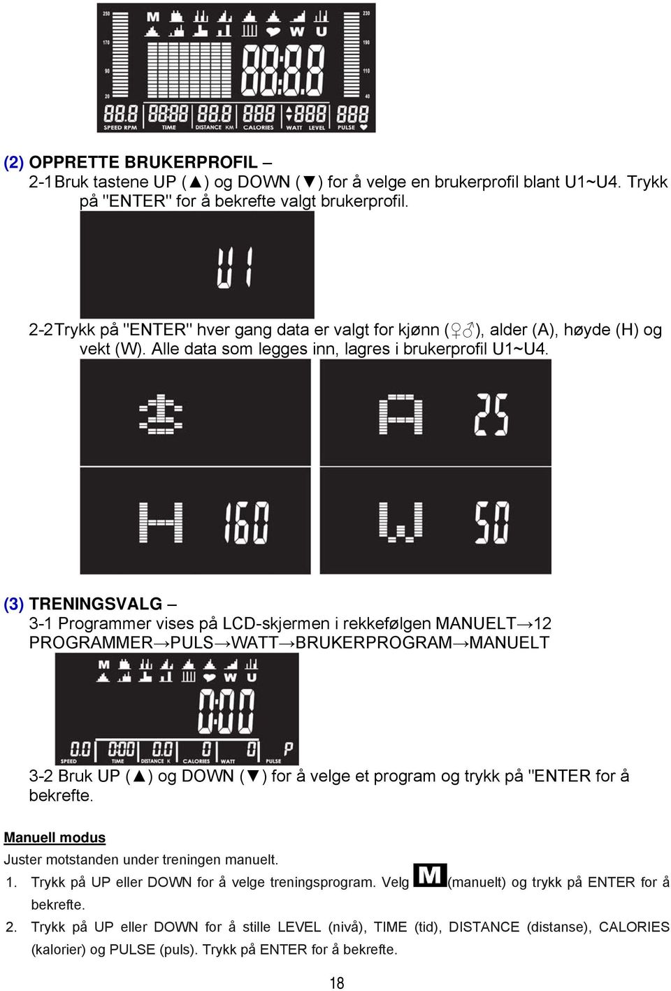 (3) TRENINGSVALG 3-1 Programmer vises på LCD-skjermen i rekkefølgen MANUELT 12 PROGRAMMER PULS WATT BRUKERPROGRAM MANUELT 3-2 Bruk UP ( ) og DOWN ( ) for å velge et program og trykk på "ENTER for å