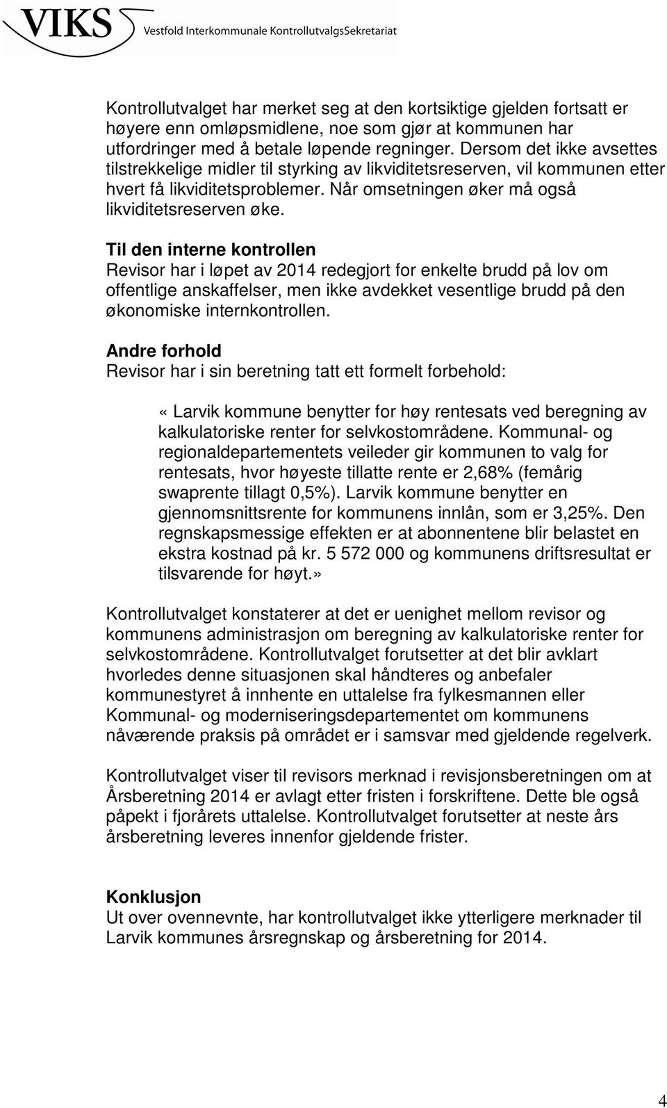 Til den interne kontrollen Revisor har i løpet av 2014 redegjort for enkelte brudd på lov om offentlige anskaffelser, men ikke avdekket vesentlige brudd på den økonomiske internkontrollen.