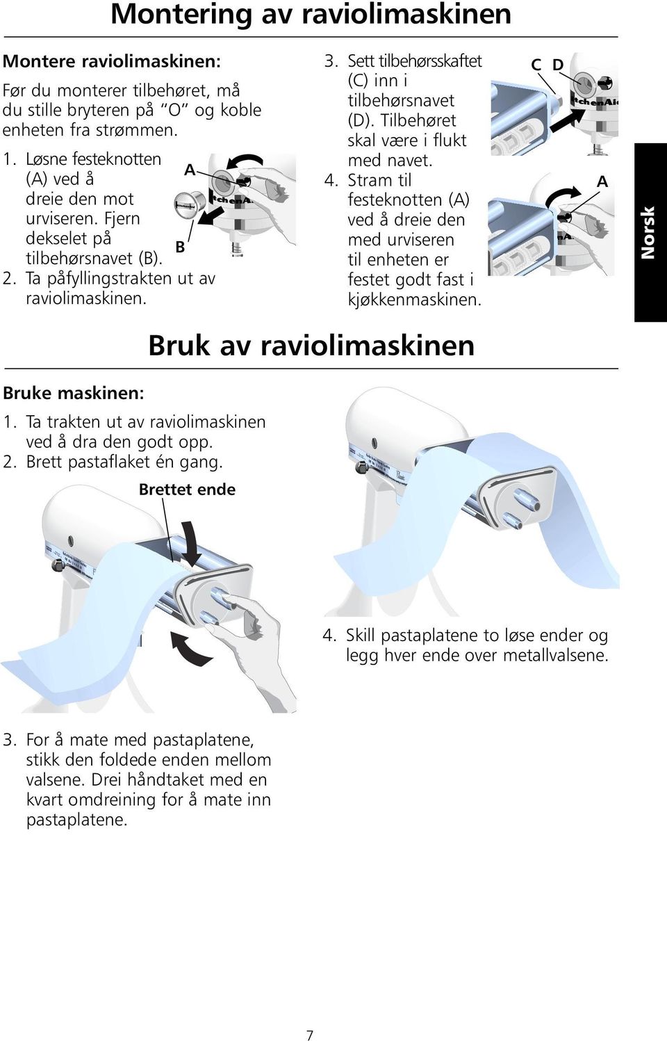 Sett tilbehørsskaftet (C) inn i tilbehørsnavet (D). Tilbehøret skal være i flukt med navet. 4.