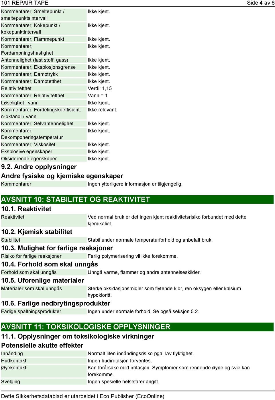 er, Viskositet Eksplosive egenskaper Oksiderende egenskaper 9.2. Andre opplysninger Andre fysiske og kjemiske egenskaper er Ingen ytterligere informasjon er tilgjengelig.