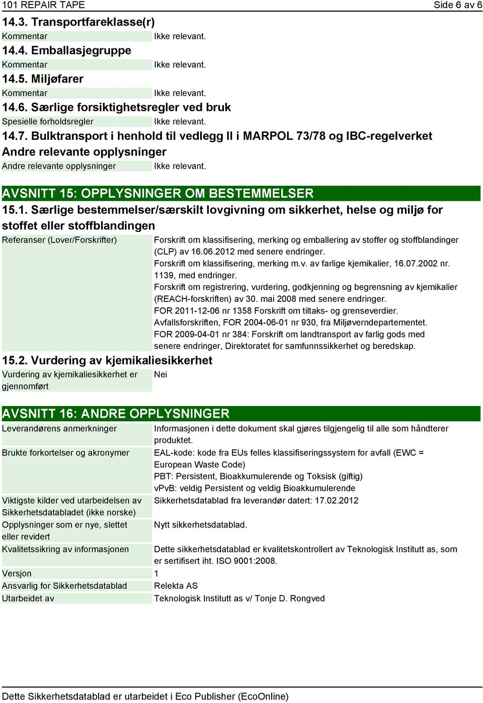 : OPPLYSNINGER OM BESTEMMELSER 15.1. Særlige bestemmelser/særskilt lovgivning om sikkerhet, helse og miljø for stoffet eller stoffblandingen Referanser (Lover/Forskrifter) 15.2.