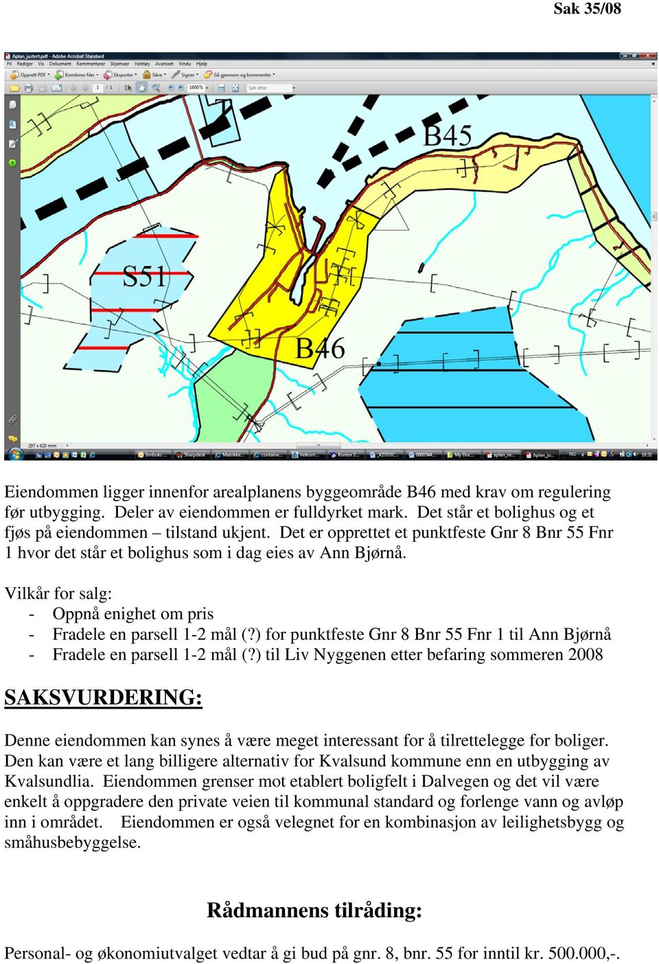 Vilkår for salg: - Oppnå enighet om pris - Fradele en parsell 1-2 mål (?) for punktfeste Gnr 8 Bnr 55 Fnr 1 til Ann Bjørnå - Fradele en parsell 1-2 mål (?