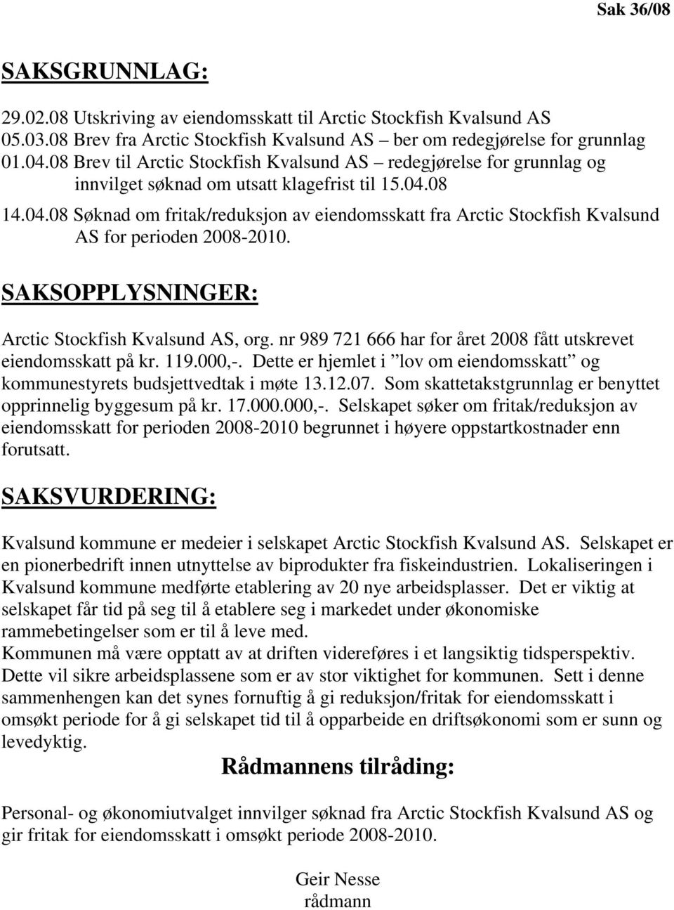 08 14.04.08 Søknad om fritak/reduksjon av eiendomsskatt fra Arctic Stockfish Kvalsund AS for perioden 2008-2010. SAKSOPPLYSNINGER: Arctic Stockfish Kvalsund AS, org.