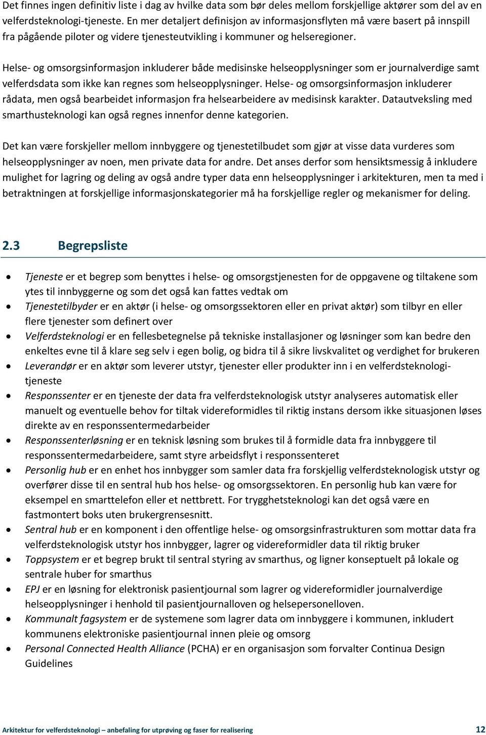 Helse- og omsorgsinformasjon inkluderer både medisinske helseopplysninger som er journalverdige samt velferdsdata som ikke kan regnes som helseopplysninger.