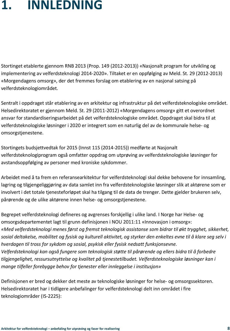 29 (2011-2012) «Morgendagens omsorg» gitt et overordnet ansvar for standardiseringsarbeidet på det velferdsteknologiske området.