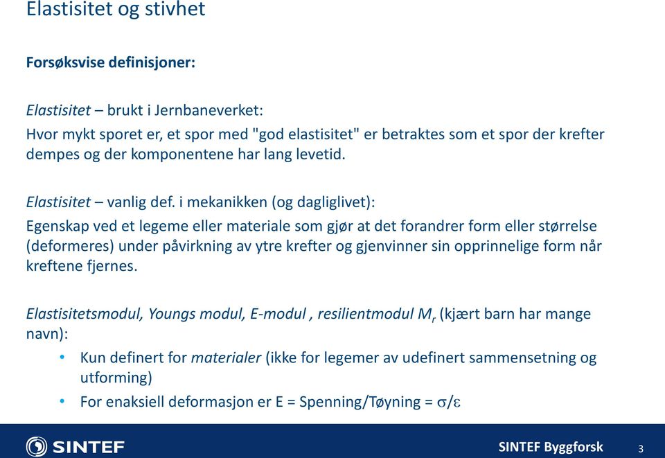 i mekanikken (og dagliglivet): Egenskap ved et legeme eller materiale som gjør at det forandrer form eller størrelse (deformeres) under påvirkning av ytre krefter og