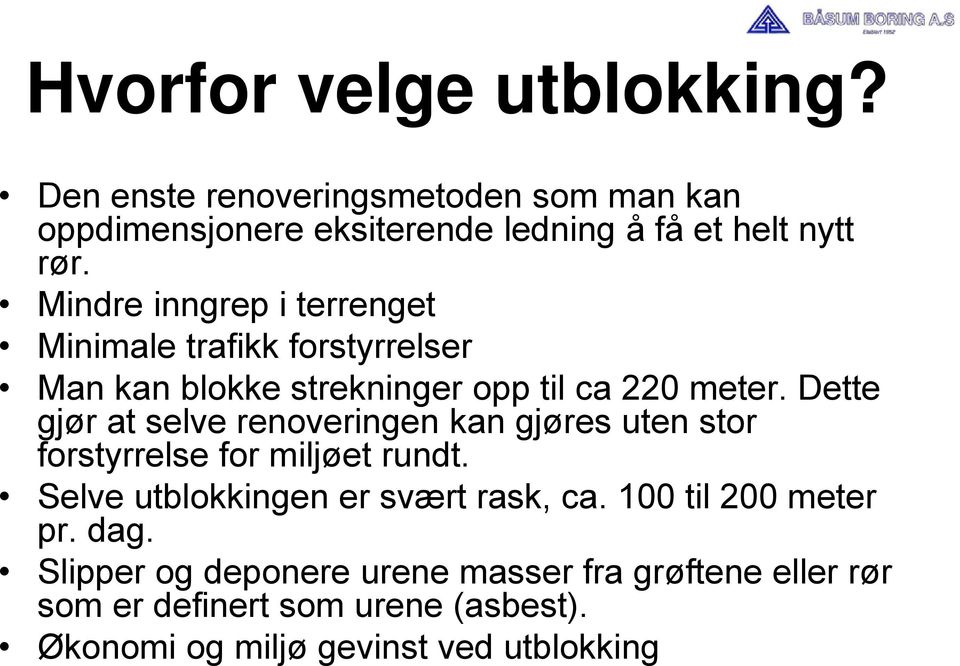 Dette gjør at selve renoveringen kan gjøres uten stor forstyrrelse for miljøet rundt. Selve utblokkingen er svært rask, ca.