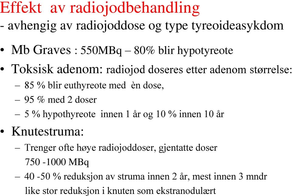 doser 5 % hypothyreote innen 1 år og 10 % innen 10 år Knutestruma: Trenger ofte høye radiojoddoser, gjentatte