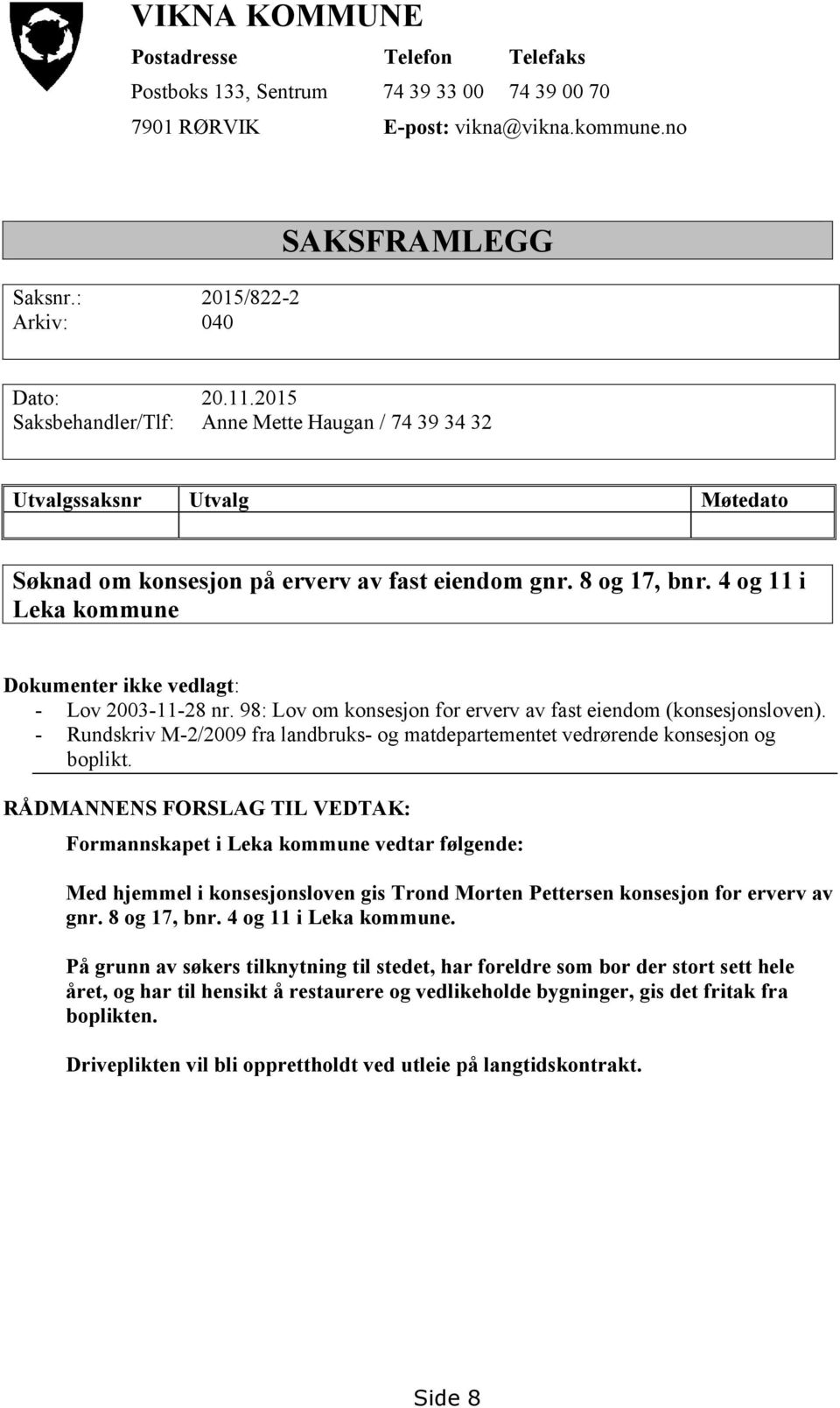 4 og 11 i Leka kommune Dokumenter ikke vedlagt: - Lov 2003-11-28 nr. 98: Lov om konsesjon for erverv av fast eiendom (konsesjonsloven).