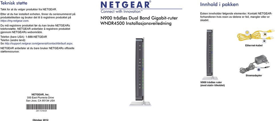 Telefon (bare USA): 1-888-NETGEAR Telefon (andre land): Se http://support.netgear.com/general/contact/default.aspx. NETGEAR anbefaler at du bare bruker NETGEARs offisielle støtteressurser.