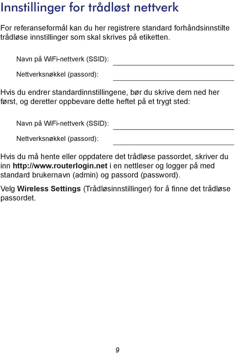 på et trygt sted: Navn på WiFi-nettverk (SSID): Nettverksnøkkel (passord): Hvis du må hente eller oppdatere det trådløse passordet, skriver du inn http://www.