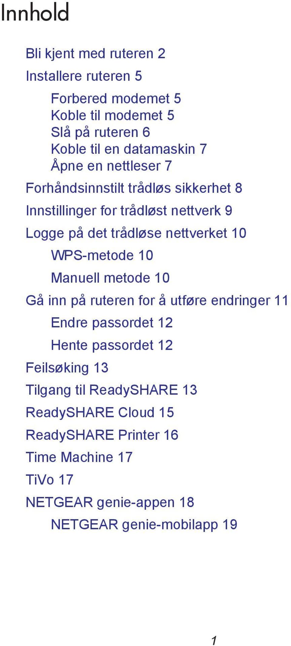 WPS-metode 10 Manuell metode 10 Gå inn på ruteren for å utføre endringer 11 Endre passordet 12 Hente passordet 12 Feilsøking 13