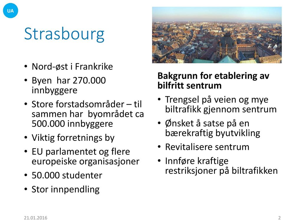 000 studenter Stor innpendling Bakgrunn for etablering av bilfritt sentrum Trengsel på veien og mye biltrafikk