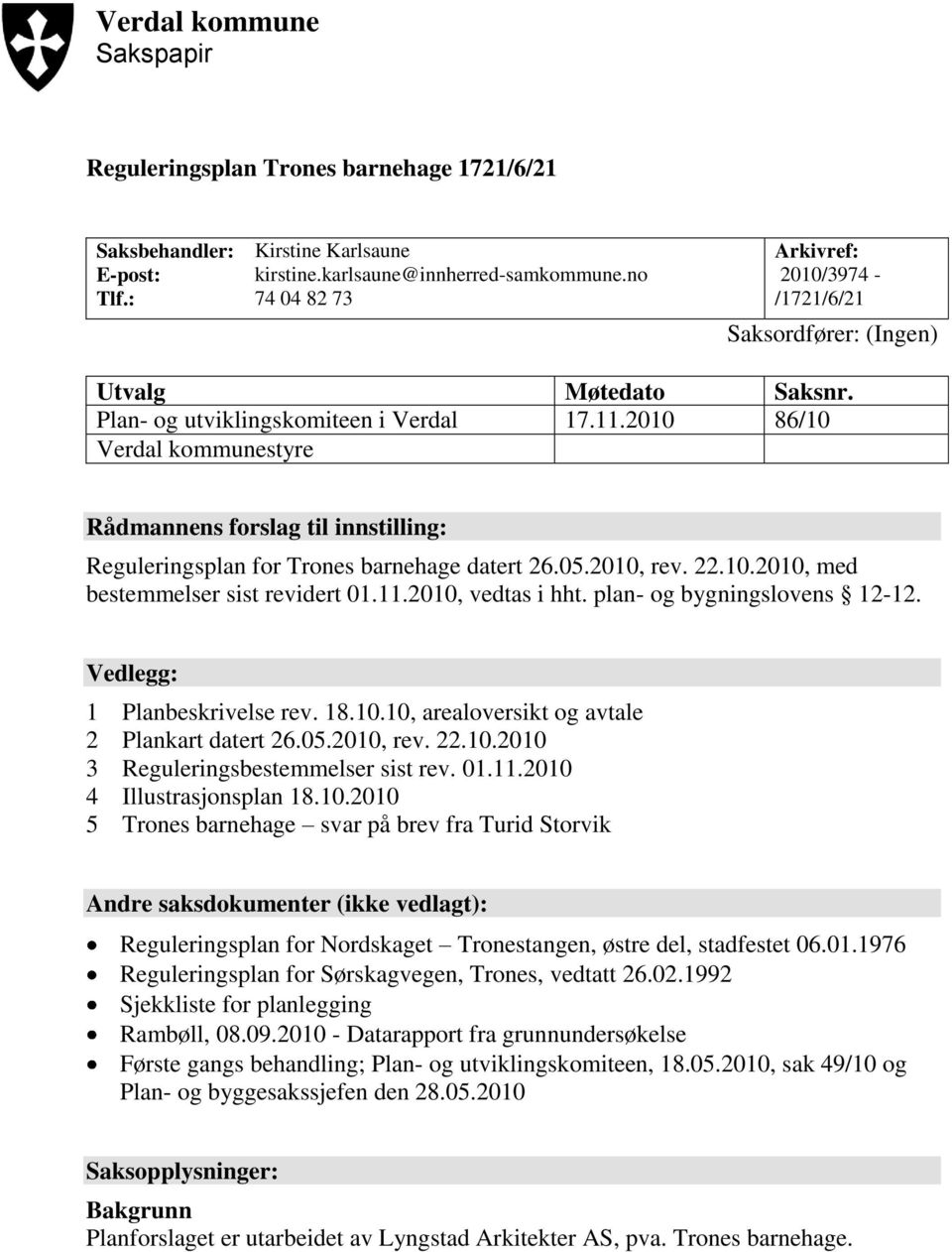 2010 86/10 Verdal kommunestyre Rådmannens forslag til innstilling: Reguleringsplan for Trones barnehage datert 26.05.2010, rev. 22.10.2010, med bestemmelser sist revidert 01.11.2010, vedtas i hht.