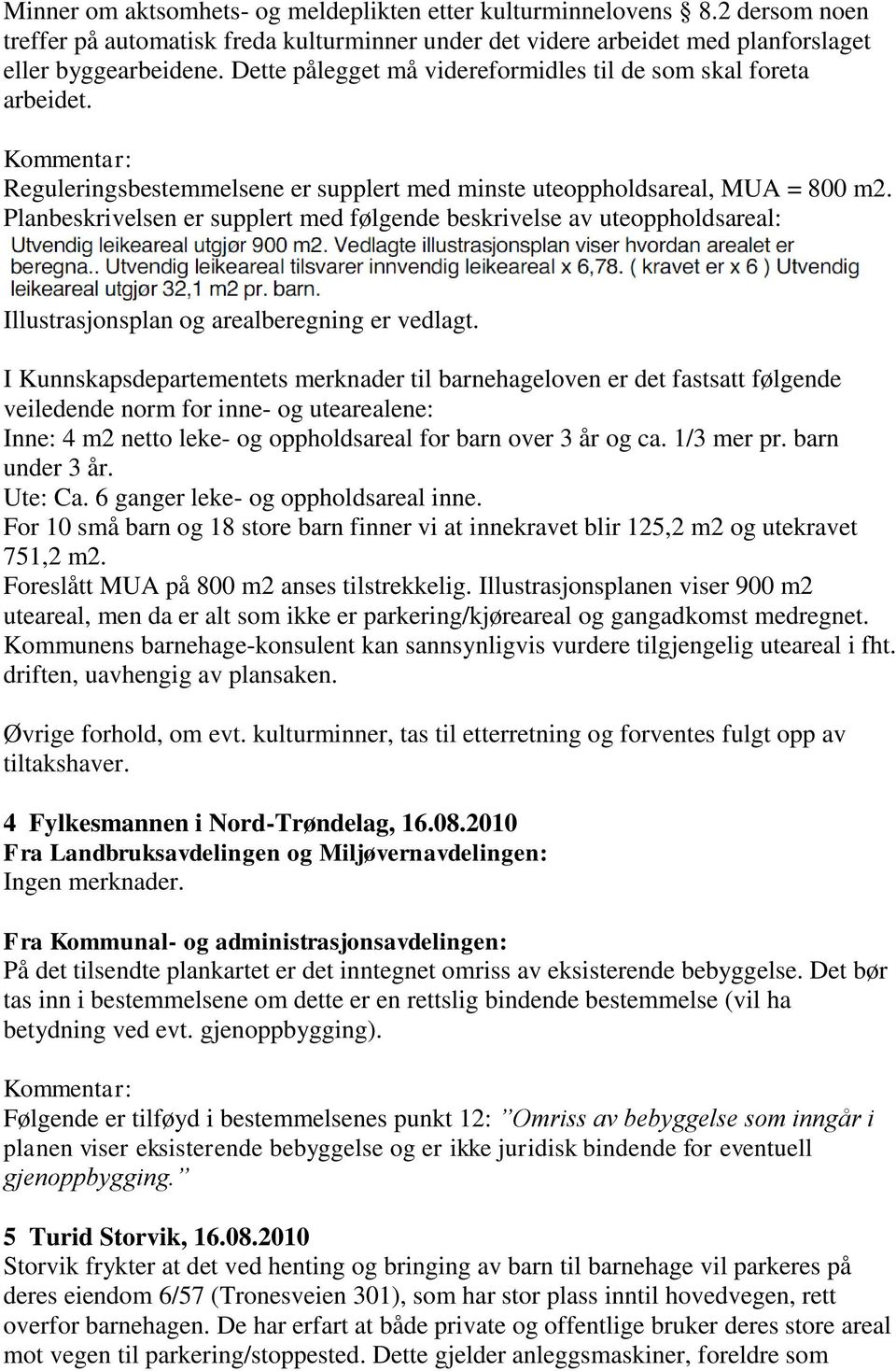 Planbeskrivelsen er supplert med følgende beskrivelse av uteoppholdsareal: Illustrasjonsplan og arealberegning er vedlagt.