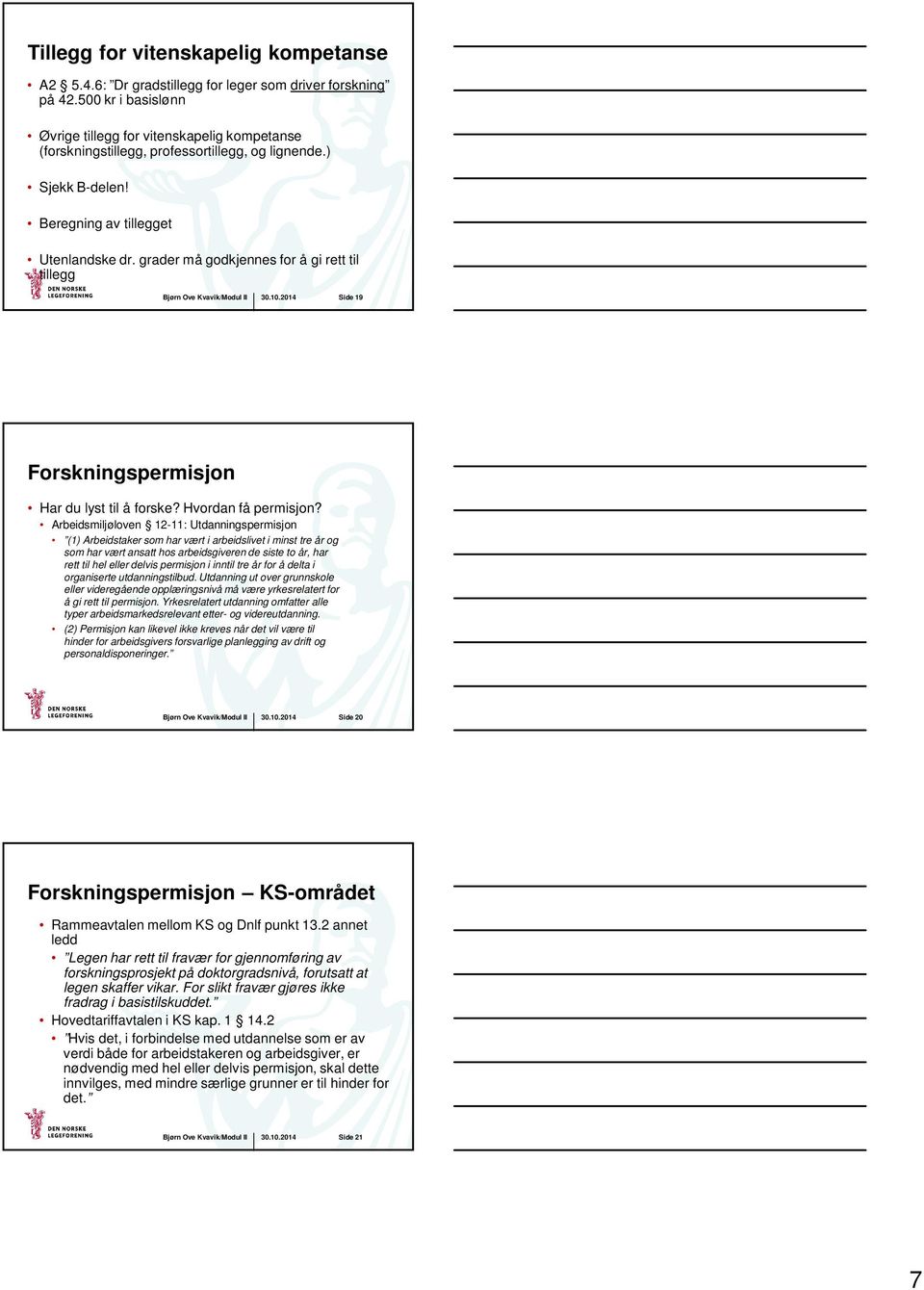 grader må godkjennes for å gi rett til tillegg Side 19 Forskningspermisjon Har du lyst til å forske? Hvordan få permisjon?