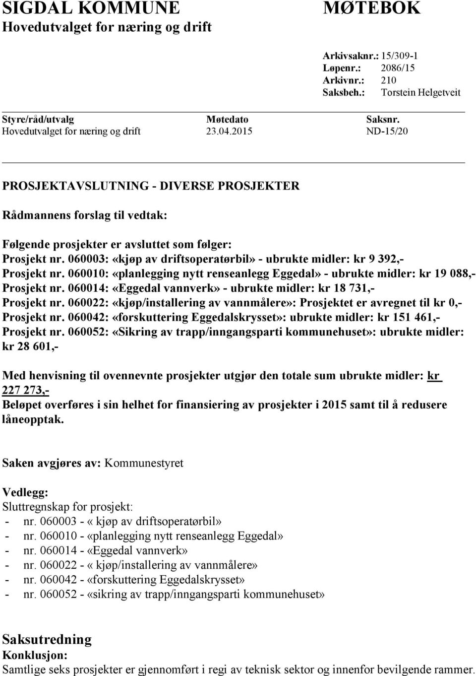 060003: «kjøp av driftsoperatørbil» - ubrukte midler: kr 9 392,- Prosjekt nr. 060010: «planlegging nytt renseanlegg Eggedal» - ubrukte midler: kr 19 088,- Prosjekt nr.