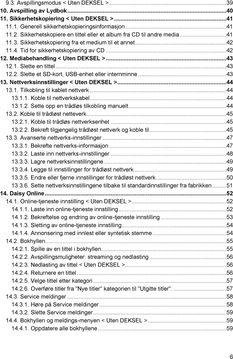 Mediabehandling < Uten DEKSEL >...43 12.1. Slette en tittel...43 12.2. Slette et SD-kort, USB-enhet eller internminne...43 13. Nettverksinnstillinger < Uten DEKSEL >...44 13.1. Tilkobling til kablet nettverk.