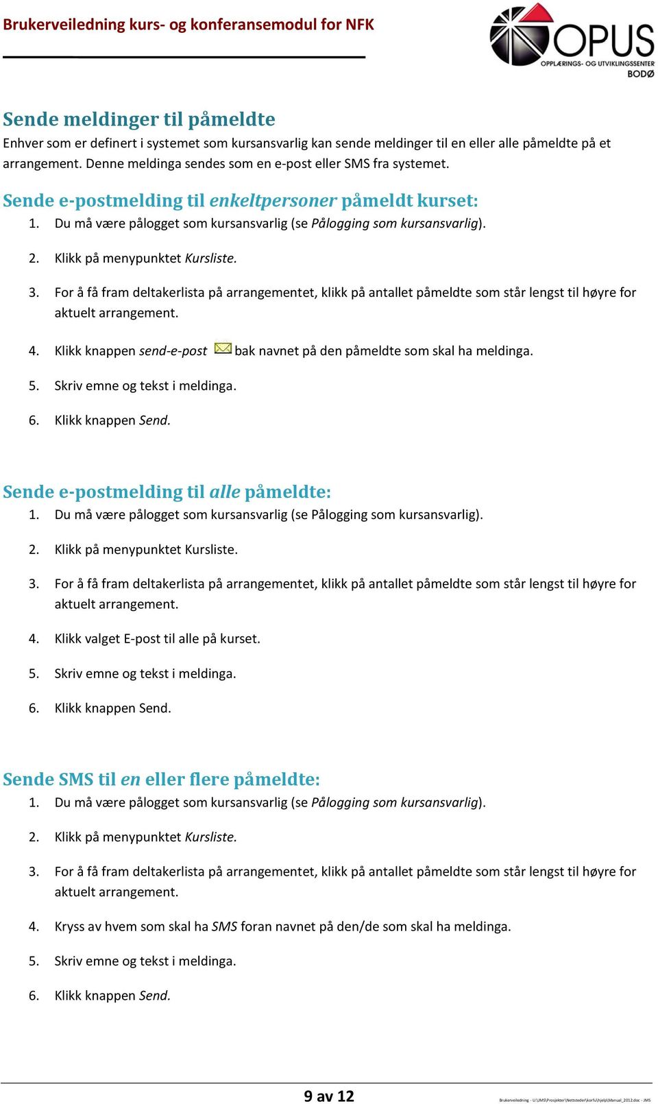 For å få fram deltakerlista på arrangementet, klikk på antallet påmeldte som står lengst til høyre for aktuelt arrangement. 4.