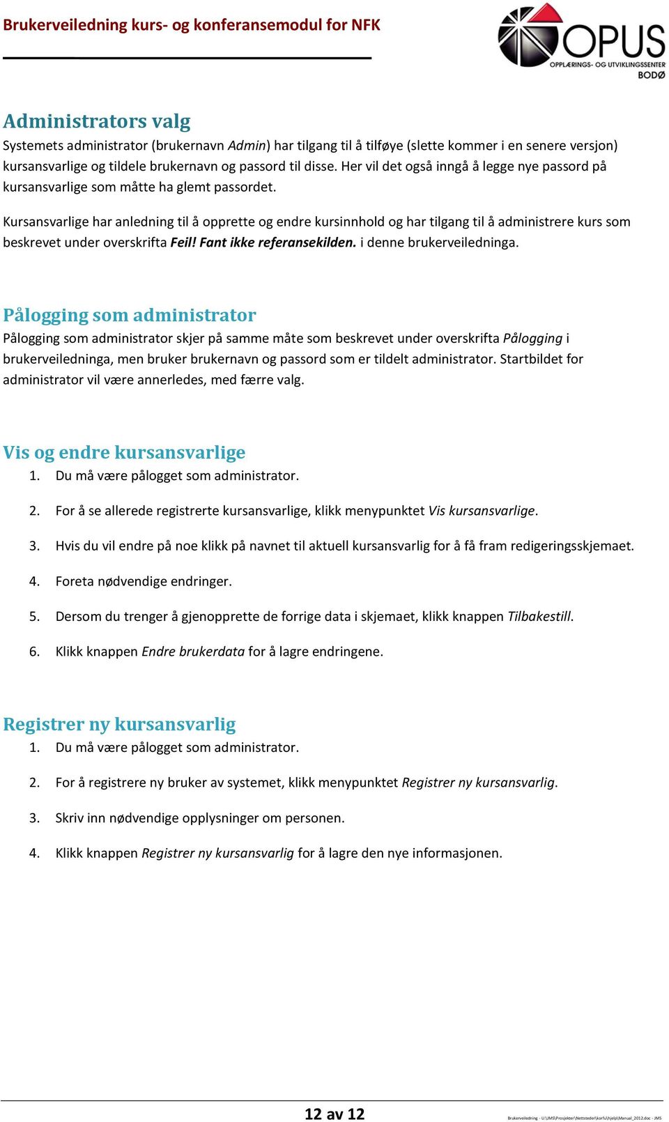 Kursansvarlige har anledning til å opprette og endre kursinnhold og har tilgang til å administrere kurs som beskrevet under overskrifta Feil! Fant ikke referansekilden. i denne brukerveiledninga.