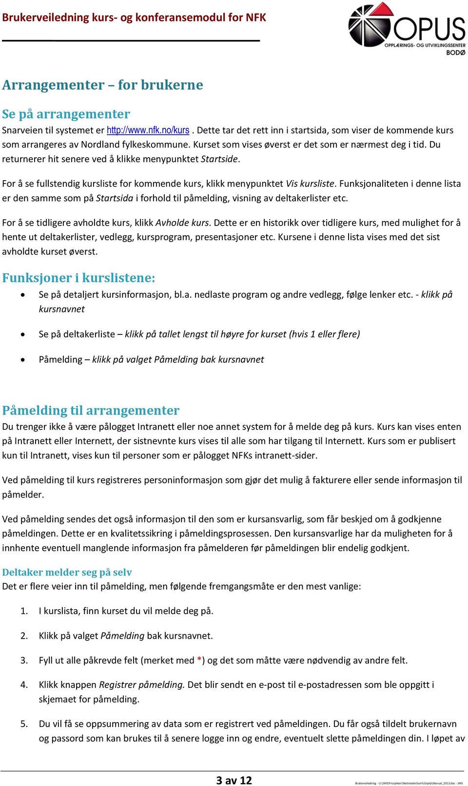 Du returnerer hit senere ved å klikke menypunktet Startside. For å se fullstendig kursliste for kommende kurs, klikk menypunktet Vis kursliste.