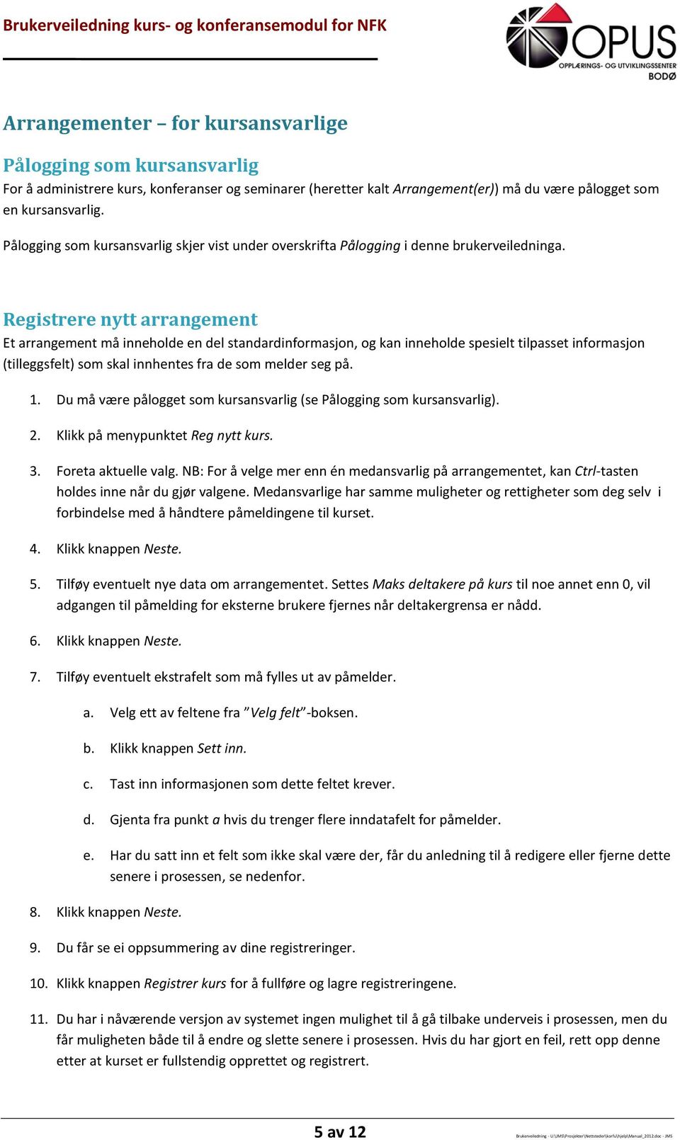 Registrere nytt arrangement Et arrangement må inneholde en del standardinformasjon, og kan inneholde spesielt tilpasset informasjon (tilleggsfelt) som skal innhentes fra de som melder seg på. 2.