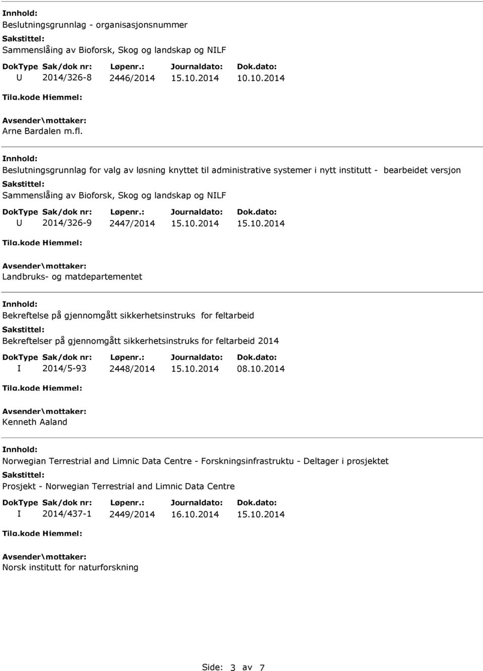 2447/2014 Bekreftelse på gjennomgått sikkerhetsinstruks for feltarbeid Bekreftelser på gjennomgått sikkerhetsinstruks for feltarbeid 2014 2014/5-93 2448/2014 08.10.