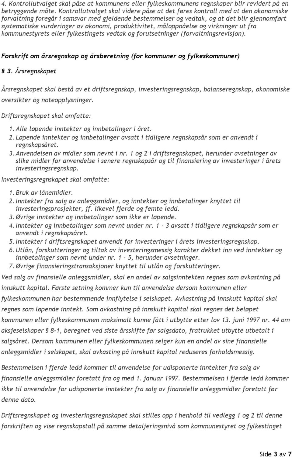 av økonomi, produktivitet, måloppnåelse og virkninger ut fra kommunestyrets eller fylkestingets vedtak og forutsetninger (forvaltningsrevisjon).