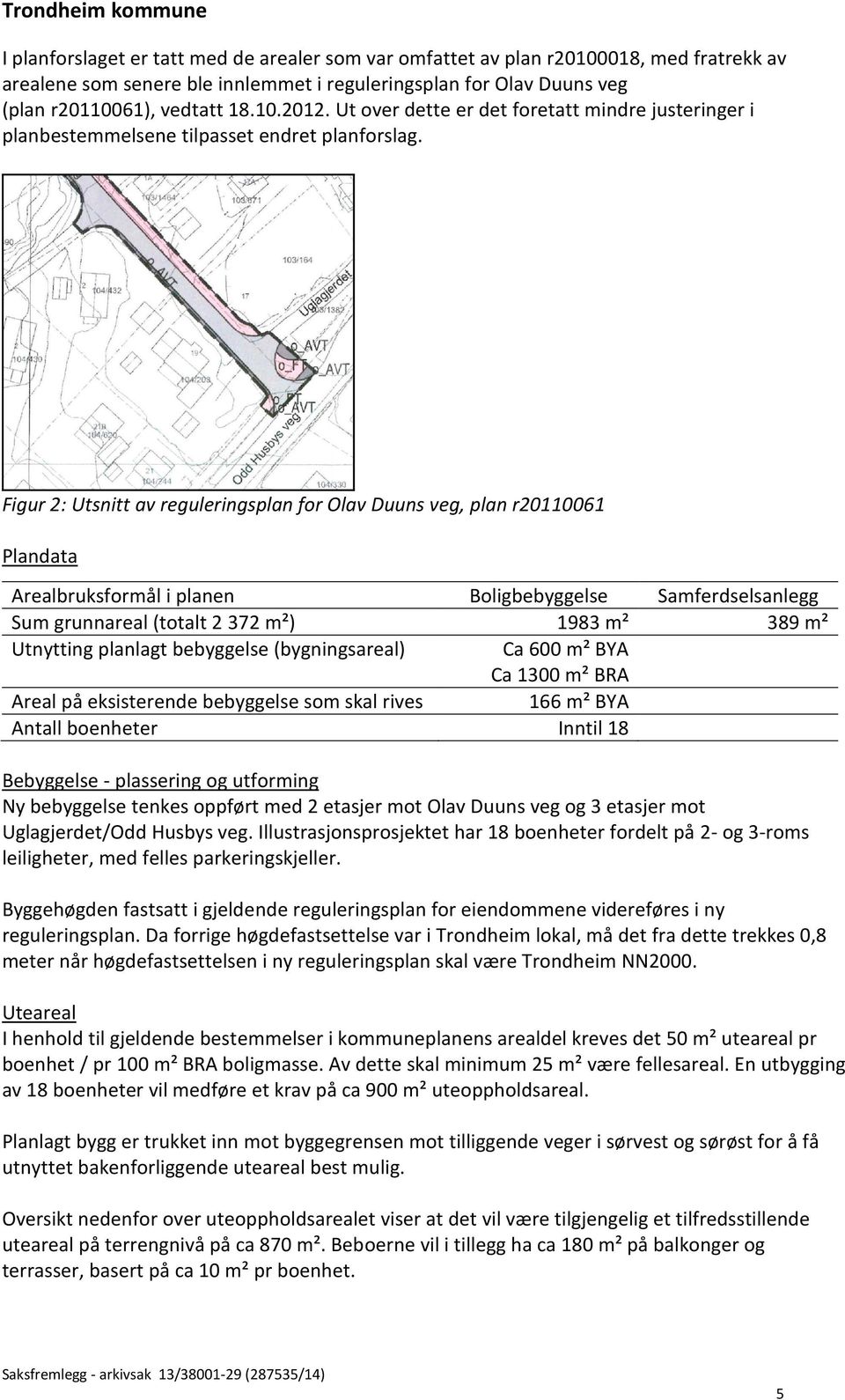 Figur 2: Utsnitt av reguleringsplan for Olav Duuns veg, plan r20110061 Plandata Arealbruksformål i planen Boligbebyggelse Samferdselsanlegg Sum grunnareal (totalt 2 372 m²) 1983 m² 389 m² Utnytting