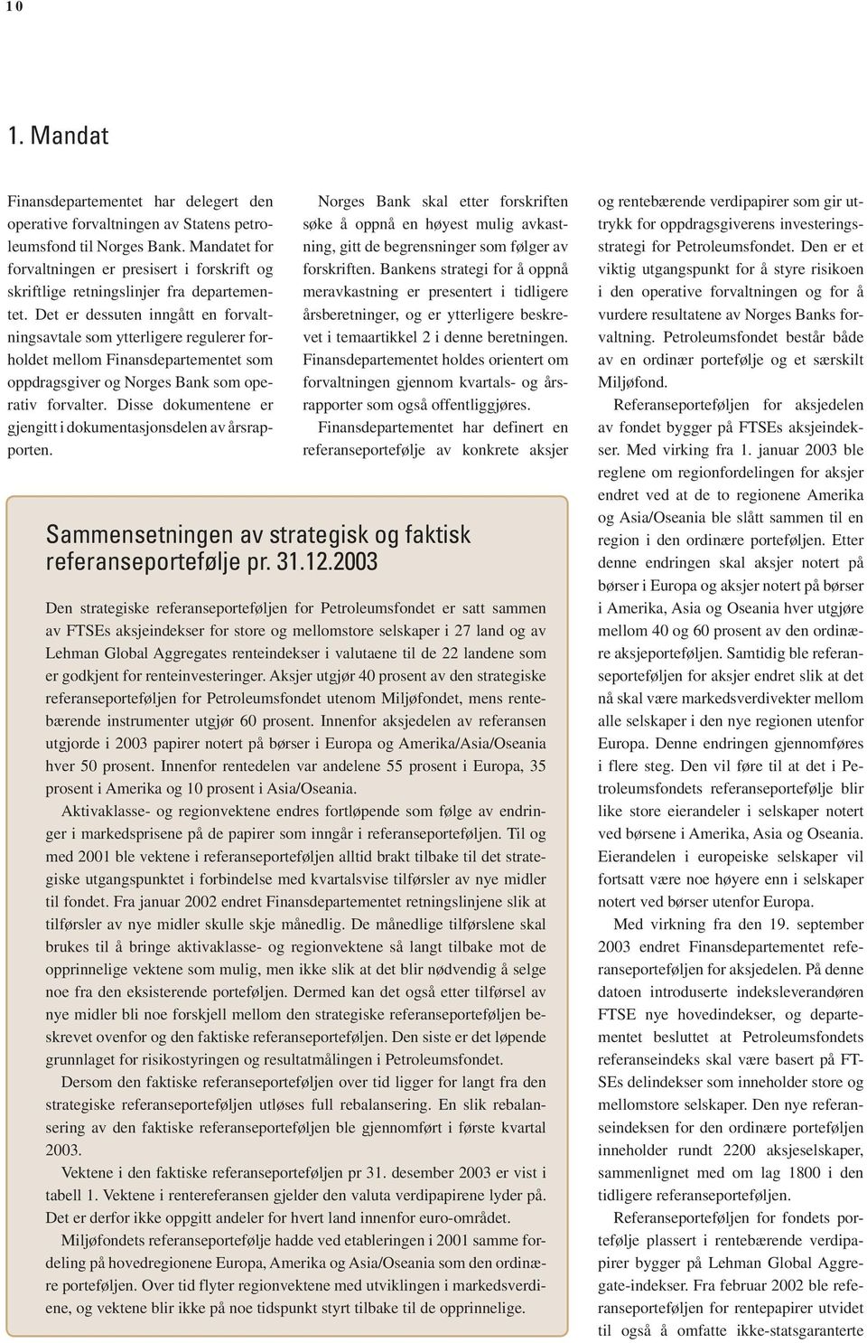 Det er dessuten inngått en forvaltningsavtale som ytterligere regulerer forholdet mellom Finansdepartementet som oppdragsgiver og Norges Bank som operativ forvalter.