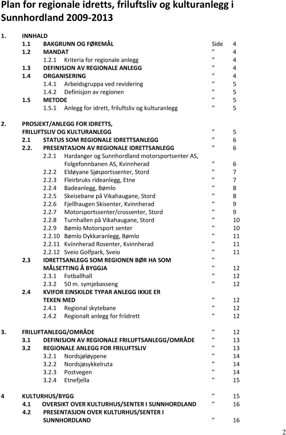 PROSJEKT/ANLEGG FOR IDRETTS, FRILUFTSLIV OG KULTURANLEGG 5 2.1 STATUS SOM REGIONALE IDRETTSANLEGG 6 2.2. PRESENTASJON AV REGIONALE IDRETTSANLEGG 6 2.2.1 Hardanger og Sunnhordland motorsportsenter AS, Folgefonnbanen AS, Kvinnherad 6 2.