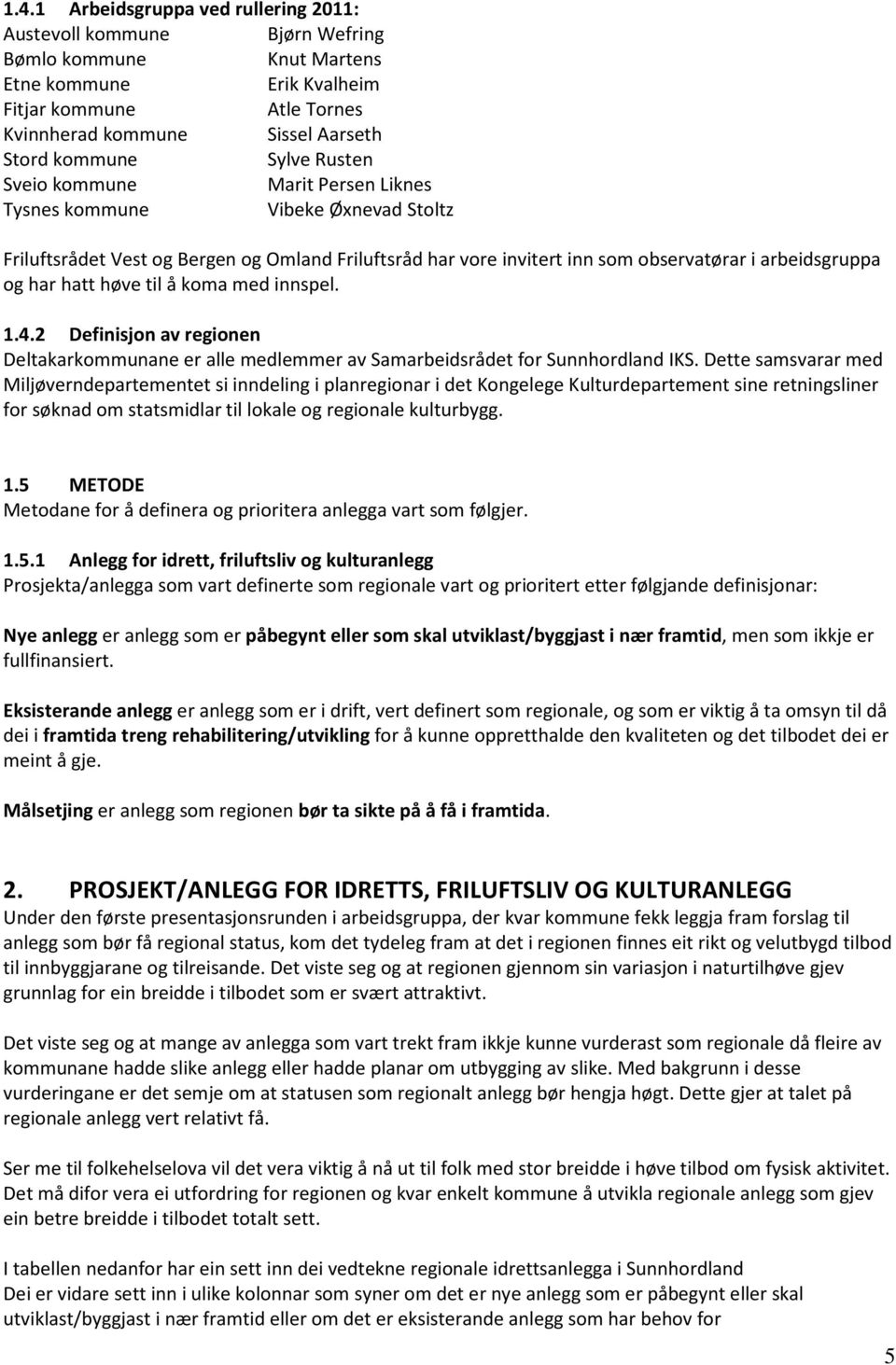 og har hatt høve til å koma med innspel. 1.4.2 Definisjon av regionen Deltakarkommunane er alle medlemmer av Samarbeidsrådet for Sunnhordland IKS.