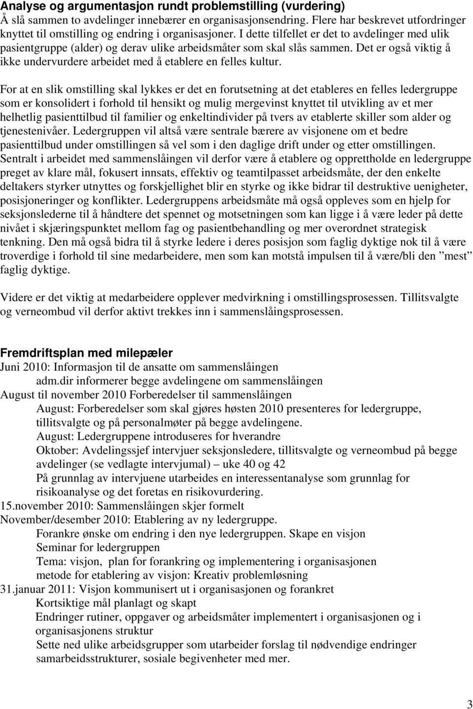 I dette tilfellet er det to avdelinger med ulik pasientgruppe (alder) og derav ulike arbeidsmåter som skal slås sammen. Det er også viktig å ikke undervurdere arbeidet med å etablere en felles kultur.